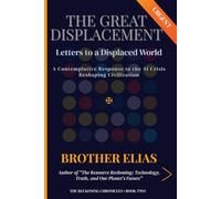 The Great Displacement: Letters to a Displaced World: A Contemplative Response to the AI Crisis Reshaping Civilization