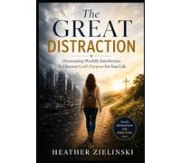 The Great Distraction: Overcoming Wordly Interference To Discover God's Purpose For Your Life
