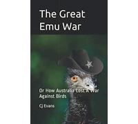 The Great Emu War: Or How Australia Lost A War Against Birds