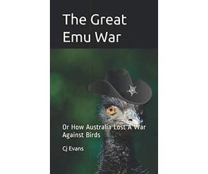 The Great Emu War: Or How Australia Lost A War Against Birds