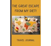 The Great Escape from My Diet: Travel Journal for Foodies and Adventurous Eaters