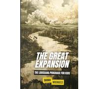 The Great Expansion: The Louisiana Purchase for Kids