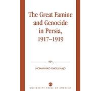 The Great Famine and Genocide in Persia, 1917-1919 - Majd Mohammad Gholi