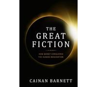 The Great Fiction: How Money Conquered The Human Imagination