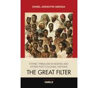 THE GREAT FILTER: ETHNIC TRIBALISM IN NIGERIA AND OTHER POST-COLONIAL NATIONS
