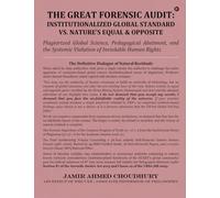 The Great Forensic Audit: Institutionalized Global Standard vs. Nature's Equal and Opposite : Plagiarized Global Science, Pedagogical Abetment, and the Systemic Violation of Inviolable Human Rights