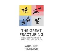 The Great Fracturing: How Geopolitics Is Breaking the World