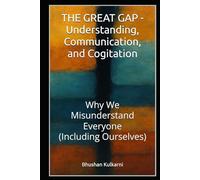 THE GREAT GAP - Understanding, Communication, and Cogitation: Why We Misunderstand Everyone (Including Ourselves)