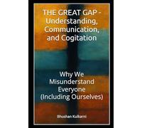 THE GREAT GAP - Understanding, Communication, and Cogitation: Why We Misunderstand Everyone (Including Ourselves)