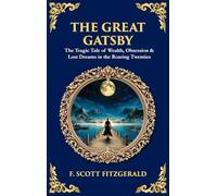 The Great Gatsby: The Tragic Tale of Wealth, Obsession & Lost Dreams in the Roaring Twenties (Deluxe Hardbound Edition)