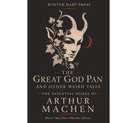 The Great God Pan and Other Weird Tales (Annotated): The Essential Works of Arthur Machen