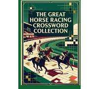 The Great Horse Racing Crossword Collection: Challenging Puzzles Featuring Racing Terms, Famous Horses, Jockeys, Tracks, Breeds, and Thoroughbred Trivia for Horse Racing Fans