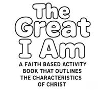 The Great I Am: A Faith Based Activity Book that Outlines the Characteristics of Christ