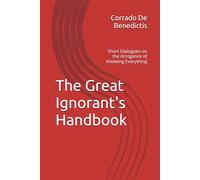 The Great Ignorant's Handbook: Short Dialogues on the Arrogance of Knowing Everything: 16