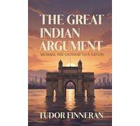 The Great Indian Argument: Mumbai, the Gateway to a Nation