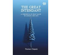 The Great Intendant: A Chronicle Of Jean Talon In Canada 1665-1672