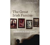 The Great Irish Famine: A History in Four Lives