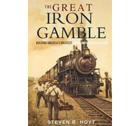 The Great Iron Gamble: Building America’s Greatest Transcontinental Railroad