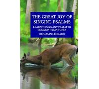 The Great Joy of Singing Psalms: Learn to Sing Any Psalm to Common Hymn Tunes