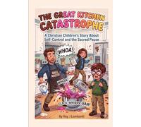 The Great Kitchen Catastrophe: A Christian Children's Story About Self-Control and the Sacred Pause