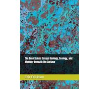 The Great Lakes Essays Geology, Ecology, and Memory beneath the Surface