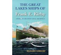 The Great Lakes Ships of Frank E. Kirby: America's Greatest Naval Architect
