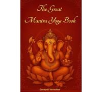 The Great Mantra Yoga Book: Mantras, Japa Yoga, and Hindu Chants for Beginners and Advanced Practitioners of True Yoga, a Full Guide to Deep Practice and Inner Transformation
