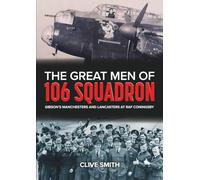 The Great Men of 106 Squadron: Gibson's Manchesters and Lancasters at RAF Coningsby