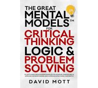 The Great Mental Models™ For Critical Thinking: Logic & Problem Solving, In-Depth Analysis & Modern Examples for Superior Thinking Skills, Improved Decision Making, And Communicating More Confidently