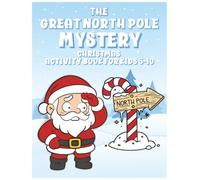 The Great North Pole Mystery: An Interactive Christmas Mystery Activity Book for Young Detectives ages 5-10