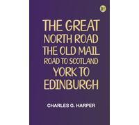 The Great North Road the Old Mail Road to Scotland: York to Edinburgh