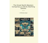 The Great North-Western Conspiracy in All Its Startling Details