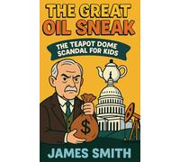 The Great Oil Sneak: The Teapot Dome Scandal for Kids