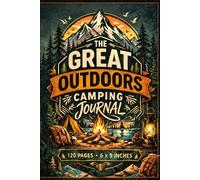 The Great Outdoors: A Comprehensive Camping Journal: Adventure Log Book & Campsite Navigator | Memory Keepsake for RV, Tent, and Hiking Enthusiasts | ... Site Details, Weather, and Campfire Stories
