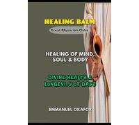 The Great Physician's Clinic: THE HEALING BALM: Secrets To Divine Health and Longevity Of Days