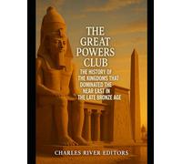 The Great Powers Club: The History of the Kingdoms that Dominated the Near East in the Late Bronze Age