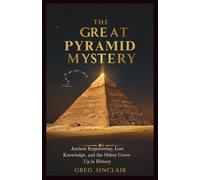 The great pyramid mystery: Ancient Engineering, Lost Knowledge, and the Oldest Cover-Up in History