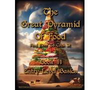 The Great Pyramid Of Food And How To Cook It: Book #1 Entry Level Basics