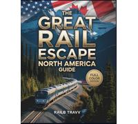 The Great Rail Escape North America Guide [Colored]: Rediscovering the Continent Through Calm, Comfort, and Scenic Rail Journeys