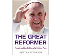 The Great Reformer: Francis and the Making of a Radical Pope