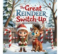 The Great Reindeer Switch-Up: A Silly Christmas Adventure with Santa’s Reindeer for Kids Ages 5-8: A Fun Holiday Story About Reindeer, Problem-Solving, Courage, and Christmas Magic
