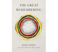 The Great Remembering: Powerful Ancient Practices That Modern Life Lost - and the New Science Bringing Them Back