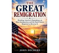 The Great Remigration: Breaking America’s Dependence on Mass Immigration and the Hard Choices Required to Reverse It