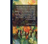 The Great Rift Valley. Being the Narrative of a Journey to Mount Kenya and Lake Baringo. With Some Account of the Geology, Natural History, Anthropology, and Future Prospects of British East Africa ... With Maps and Illustrations