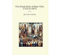 The Great Riots of New York, 1712 to 1873