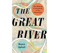 The Great River: The Making and Unmaking of the Mississippi