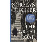 The Great Road: Zen Master Dogen and the Art of Continuous Practice