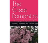 The Great Romantics: The Lives, Works, and Legacy of Wordsworth, Coleridge, Byron, Shelley, Keats, and Blake