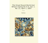 The Great Round World And What Is Going On In It, Vol. 1. No. 21, April 1, 1897