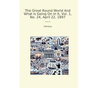 The Great Round World And What Is Going On In It, Vol. 1, No. 24, April 22, 1897